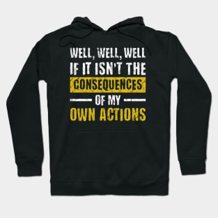 Well Well Well if It Isn't the Consequences of My Own Actions Hoodie